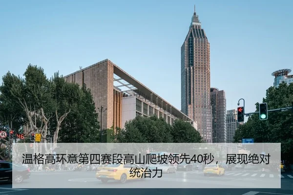 温格高环意第四赛段高山爬坡领先40秒，展现绝对统治力